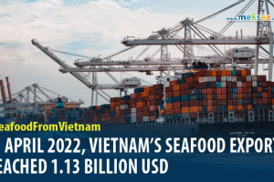 IN APRIL 2022, VIETNAM’S SEAFOOD EXPORTS REACHED 1.13 BILLION USD