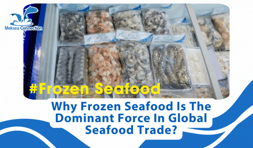 Why frozen seafood is the dominant force in Global seafood trade?