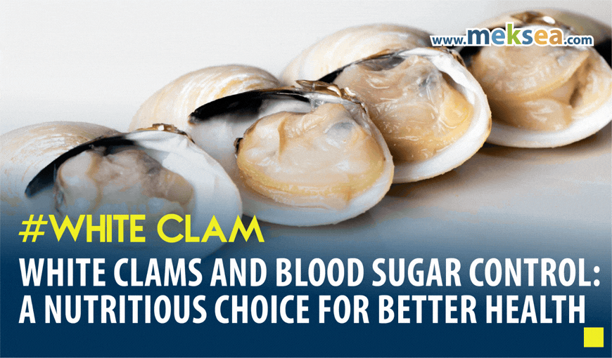 White Clams and Blood Sugar Control: A Nutritious Choice for Better Health