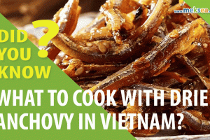 Did You Know: What to Cook with Dried Anchovy in Vietnam? Tasty Vietnamese Ideas