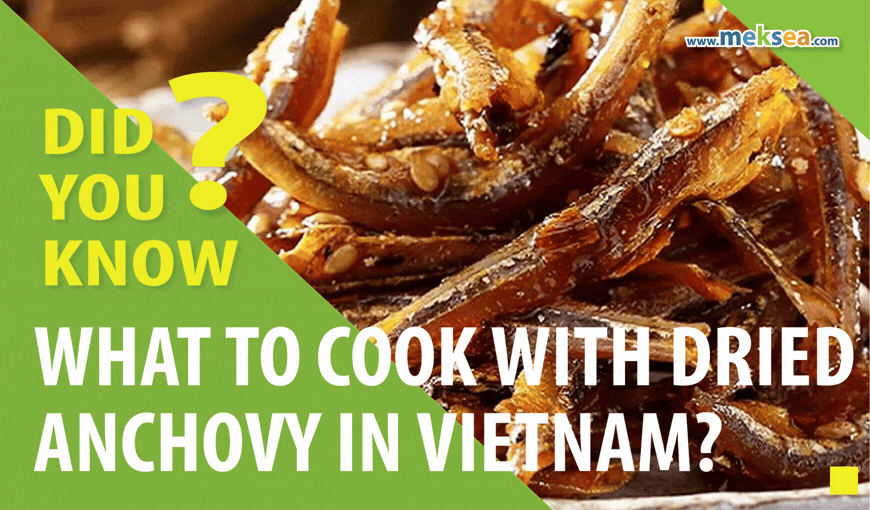 Did You Know: What to Cook with Dried Anchovy in Vietnam? Tasty Vietnamese Ideas