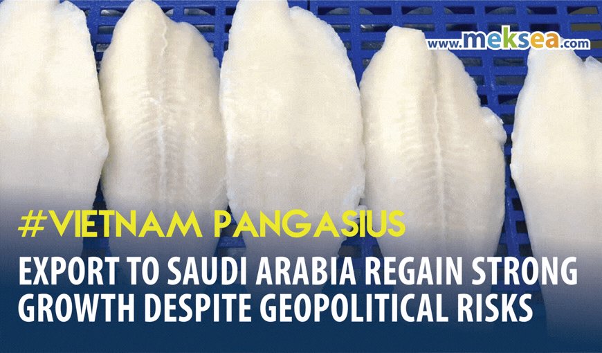 Vietnam Pangasius Exports to Saudi Arabia Regain Strong Growth Despite Geopolitical Risks